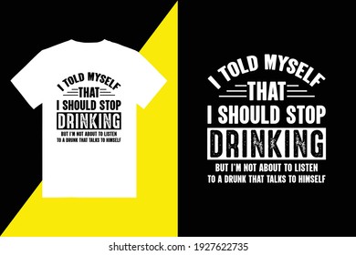 I Told Myself That I Should Stop Drinking Typography T Shirt Design