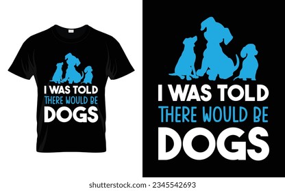 I was Told There Would Be Dogs Funny Pet T-shirt Design Vector print ready file