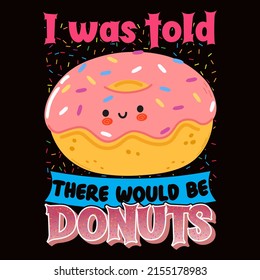 Me dijeron que habría donuts. 
 Ilustración vectorial de diseño de camisetas y jarras de día sin salida.