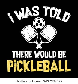 Mir wurde gesagt, dass es Pickleball geben würde, lustiges Pickleball Vektor T-Shirt Design, lustiges Vintage Pickleball T-Shirt Design, Pickleball Lover T-Shirt