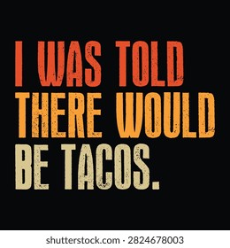 I Was Told There Would Be Tacos Funny Taco T-shirt Design