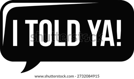 I Told Ya Speech Bubble Graphic for Bold Victory Statements vector white background
