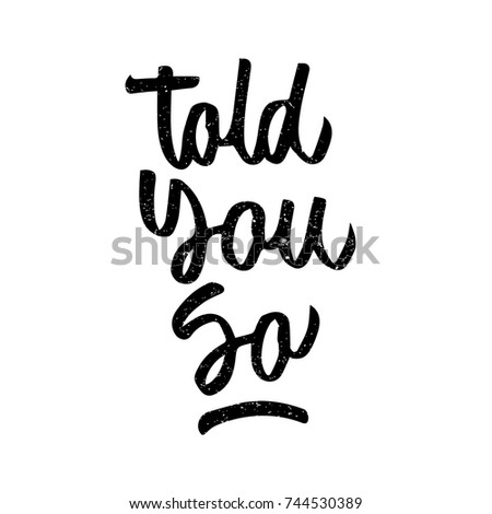 Told you so quote. Ink hand lettering. Modern brush calligraphy. Handwritten phrase. Inspiration graphic design typography element. Cool simple vector sign.