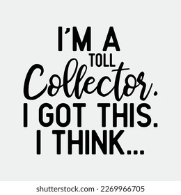 I'm A Toll Collector I Got This I Think funny t-shirt design