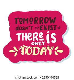 mañana no existe sólo hoy -divertido texto de caligrafía dibujado a mano. Bien por camisas de moda, afiche, regalo u otra imprenta. Cita de motivación