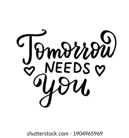 Tomorrow needs you. Mental health inspirational quote. Hand lettering, psychology depression awareness. Handwritten positive self-care inspirational quote.