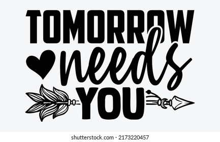 Tomorrow needs you - Mental Health t shirts design, Hand drawn lettering phrase, Calligraphy t shirt design, Isolated on white background, svg Files for Cutting Cricut and Silhouette, EPS 10, card, fl