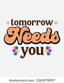 Tomorrow Needs You retro Png, Inspirational retro, Motivational Svg, Mental Health Awareness retro Cut File for Cricut Silhouette Eps Dxf Pdf, mental health t-shirt
