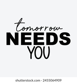 Tomorrow Needs You T-Shirt Sublimation Design