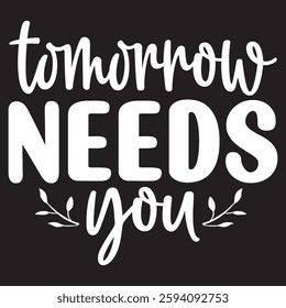 Tomorrow needs you Typography T-shirt Design  Vector art eps.file