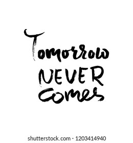 Tomorrow never comes. Hand drawn dry brush lettering. Ink illustration. Modern calligraphy phrase. Vector illustration.