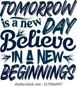 Tomorrow is a new day believe in a new beginnings Typography T-Shirt Design