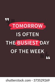 Tomorrow is often the busiest day of the week. Inspirational typography art, motivational words. Positive phrase. Typography quote for inspiration. Graphic design concept for motivate yourself.
