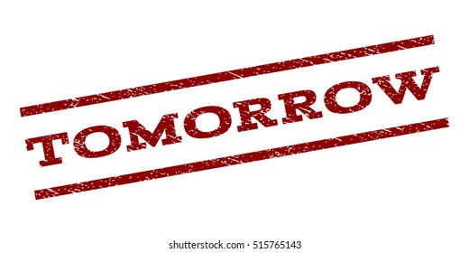 Tomorrow watermark stamp. Text caption between parallel lines with grunge design style. Rubber seal stamp with dust texture. Vector dark red color ink imprint on a white background.