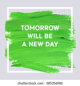 Tomorrow will be a new day. Spring Motivation Typographic Poster. Square Acrylic Stroke Card. Text Lettering of an Inspirational Saying. Quote Typographical Template, Vector Design