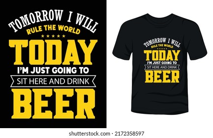 Tomorrow I will rule the world today I'm just going to sit here and drink beer t-shirt