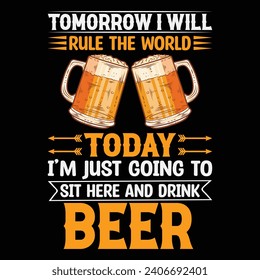 Tomorrow I will rule the world today I'm just going to sit here and drink beer. T shirt