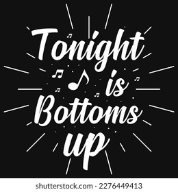 Tonight is bottoms up typographic tshirt design 