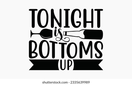 Tonight Is Bottoms Up - Wine SVG Design, Caffeine Queen Quotes, Hand drawn lettering phrase, Isolated on white background.