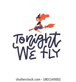Tonight we fly - Halloween lettering print for t-shirts design, Vector hand drawn graphic with a young witch on a broomstick , typographic poster or banner