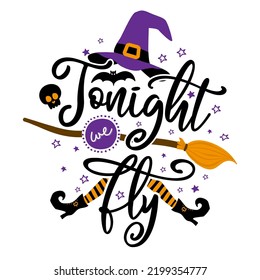 Tonight we fly - Halloween Witch quote on white background with broom, bats and witch hat. Good for t-shirt, mug, scrap booking, gift, printing press. Holiday quotes. 