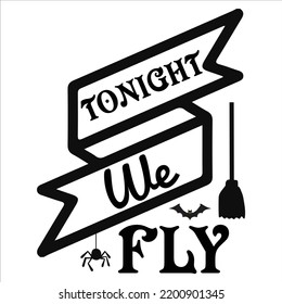 Tonight We Fly, Happy Halloween Shirt Print Template, Witch Bat Cat Scary House Dark Green Riper Boo Squad Grave Pumpkin Skeleton Spooky Trick Or Treat