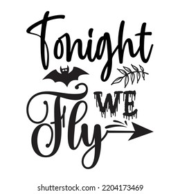 Tonight We Fly, Happy Halloween Shirt Print Template Sweeet Halloween Pumpkin candy Scary Boo Witch Spooky Bat Vintage Retro Grim Reaper Fairy hocus pocus, Sanderson sisters vector
