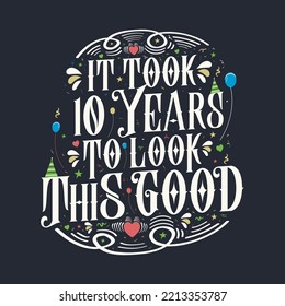 It took 10 years to look this good. 10 Birthday and 10 anniversary celebration Vintage lettering design.
