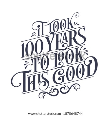 It took 100 years to look this good - 100 years Birthday and 100 years Anniversary celebration with beautiful calligraphic lettering design.