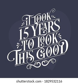 It took 15 years to look this good - 15th Birthday and 15th Anniversary celebration with beautiful calligraphic lettering design.