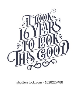 It took 16 years to look this good - 16 years Birthday and 16 years Anniversary celebration with beautiful calligraphic lettering design.