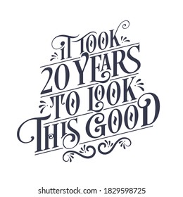 It took 20 years to look this good - 20 years Birthday and 20 years Anniversary celebration with beautiful calligraphic lettering design.