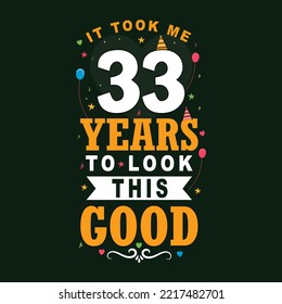 It took 33 years to look this good. 33 Birthday and 33 anniversary celebration Vintage lettering design.