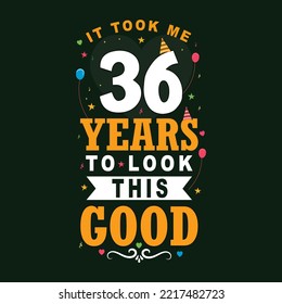 It took 36 years to look this good. 36 Birthday and 36 anniversary celebration Vintage lettering design.