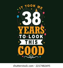 It took 38 years to look this good. 38 Birthday and 38 anniversary celebration Vintage lettering design.