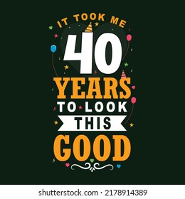 It took 40 years to look this good. 40th Birthday and 40th anniversary celebration Vintage lettering design.