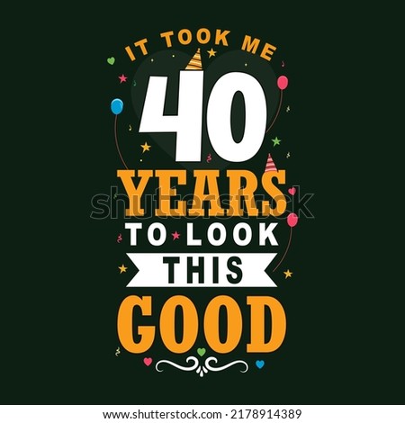 It took 40 years to look this good. 40th Birthday and 40th anniversary celebration Vintage lettering design.