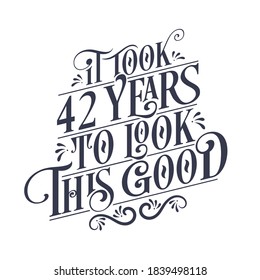 It took 42 years to look this good - 42 years Birthday and 42 years Anniversary celebration with beautiful calligraphic lettering design.