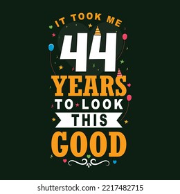 It took 44 years to look this good. 44 Birthday and 44 anniversary celebration Vintage lettering design.
