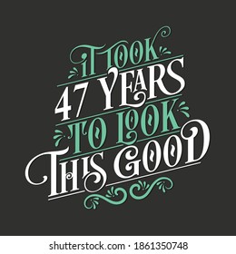 It took 47 years to look this good - 47 Birthday and 47 Anniversary celebration with beautiful calligraphic lettering design.