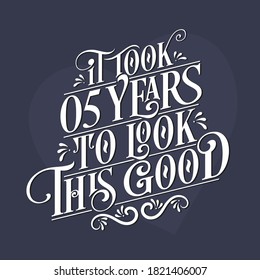 It took 5 years to look this good - 5th Birthday and 5th Anniversary celebration with beautiful calligraphic lettering design.