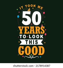 It took 50 years to look this good. 50th Birthday and 50th anniversary celebration Vintage lettering design.