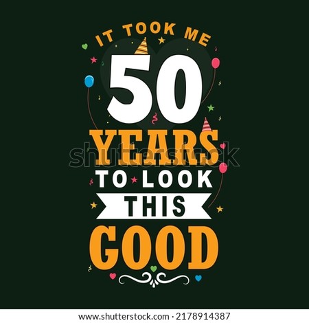 It took 50 years to look this good. 50th Birthday and 50th anniversary celebration Vintage lettering design.