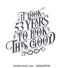It took 53 years to look this good - 53 years Birthday and 53 years Anniversary celebration with beautiful calligraphic lettering design.