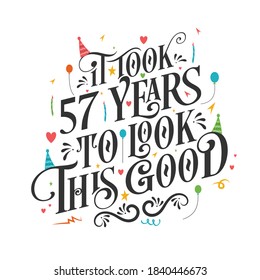 It took 57 years to look this good - 57 Birthday and 57 Anniversary celebration with beautiful calligraphic lettering design.