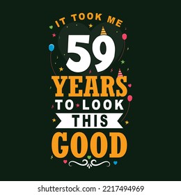 It took 59 years to look this good. 59 Birthday and 59 anniversary celebration Vintage lettering design.