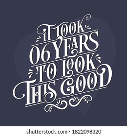 Tomó 6 años lucir bien - celebración del sexto cumpleaños y sexto aniversario con hermoso diseño de letras caligráficas.