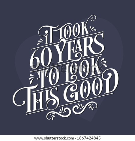 It took 60 years to look this good - 60th Birthday and 60th Anniversary celebration with beautiful calligraphic lettering design.
