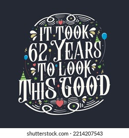 It took 62 years to look this good 62 Birthday and 62 anniversary celebration Vintage lettering design.