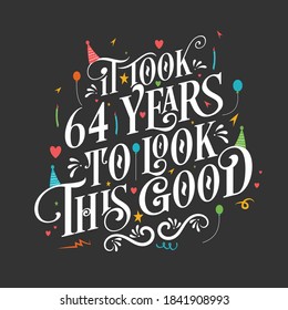 It took 64 years to look this good - 64 Birthday and 64 Anniversary celebration with beautiful calligraphic lettering design.